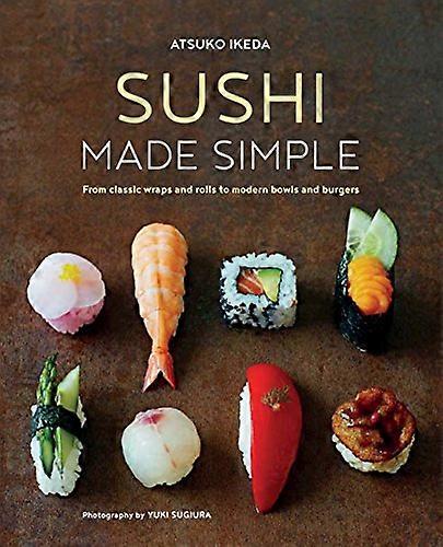 Sushi Made Simple: From Classic Wraps and Rolls to Modern Bowls and Burgers
