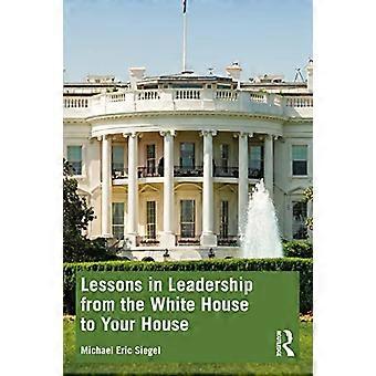 Lessons in Leadership from the White House to Your House