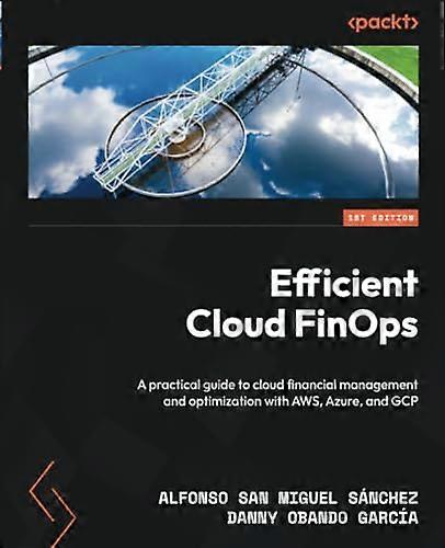 Efficient Cloud FinOps: A practical guide to cloud financial management and optimization with AWS, Azure, and GCP