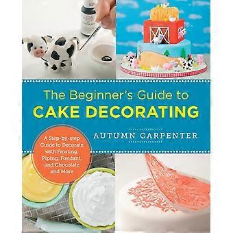 Beginner's Guide To Cake Decorating A Step-by-step Guide To Decorate With Frosti - Carpenter, Autumn - Paperback - en Book