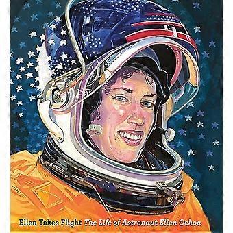 Ellen Takes Flight The Life of Astronaut Ellen Ochoa