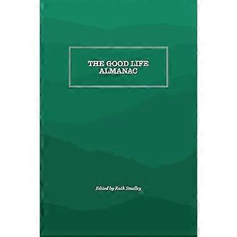 The Good Life Almanac Being Choicest Morsels of Wisdom for Reader Interested in Living Rather Than Existing