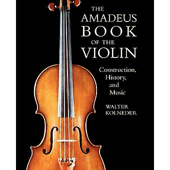 Amadeus: O Livro da História da Construção e da Música do Violino - Walter Kolneder