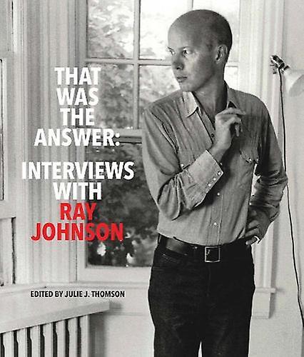 That Was The Answer Interviews With Ray Johnson by Julie J. Thomson Paperback