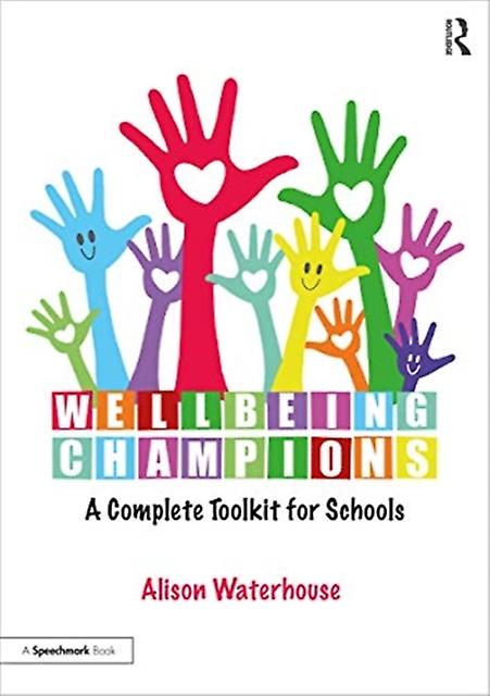 Wellbeing Champions A Complete Toolkit For Schools by Alison Independent Consultant for SEN and Wellbeing. Waterhouse Paperback