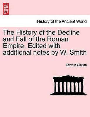 The History of the Decline and Fall of the Roman Empire Edited with additional notes by W Smith