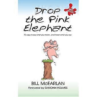Drop the Pink Elephant 15 Ways to Say What You Mean...and Mean What You Say