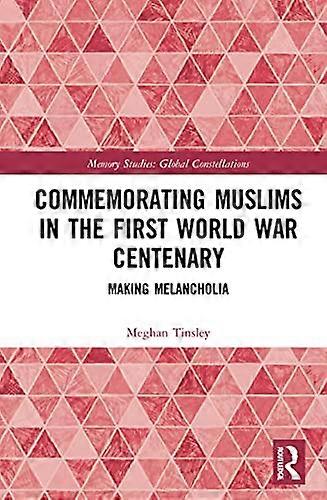 Commemorating Muslims in the First World War Centenary: Making Melancholia