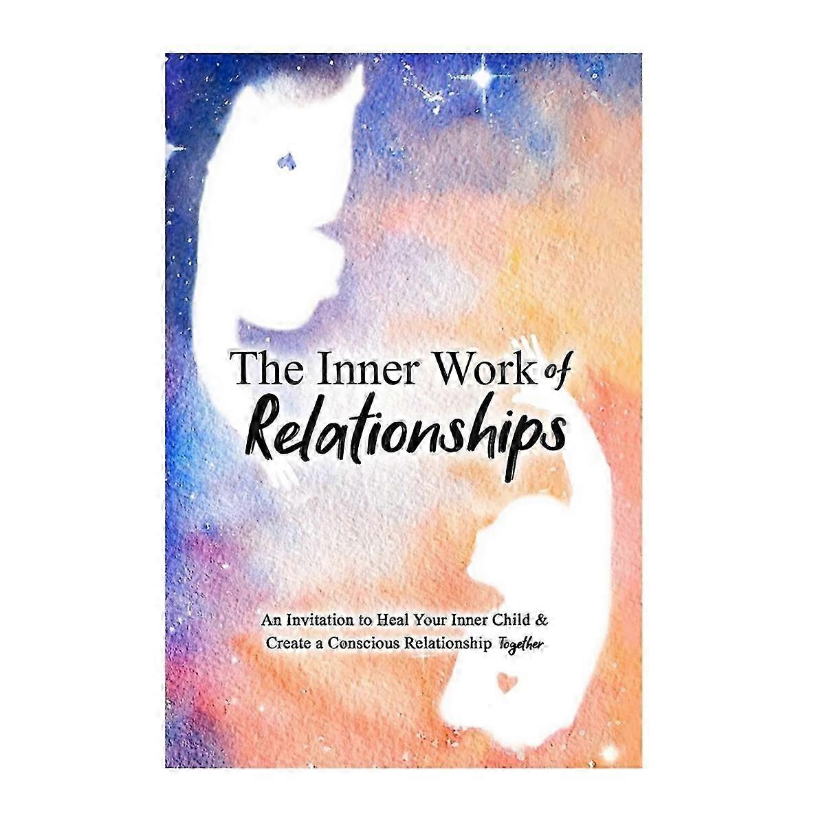Inner Work of Relationships an Invitation to Your Inner Child & Create A Conscious Relationship Toge