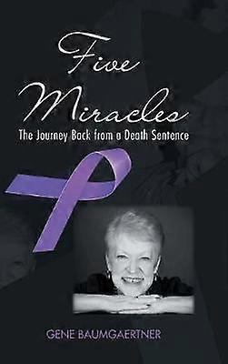Five Miracles The Journey Back from a Death Sentence
