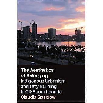 Tillhörighetens estetik : Inhemsk urbanism och stadsbyggande i Oil-Boom Luanda