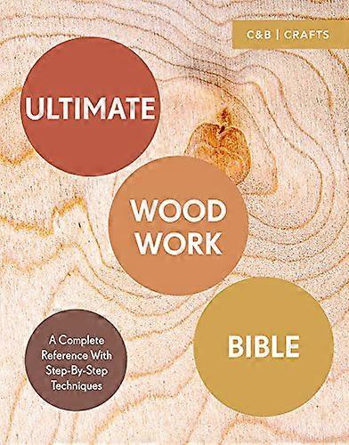 Ultimate Woodwork Bible: A Complete Reference with Step-by-Step Techniques (Ultimate Guides)