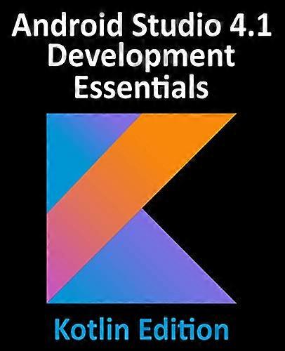 Android Studio 4.1  - Development Essentials  -   - Kotlin Edition: Developing  - Android 11 Apps Using  - Android Studio 4.1, Kotlin  - and Android J
