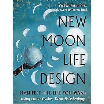 New Moon Life Design Manifest the Life You Want Using Lunar Cycles Tarot and Astrology Volume 3