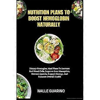 PIANI NUTRIZIONALI PER AUMENTARE L'EMOGLOBINA IN MODO NATURALE: Strategie dietetiche, piani alimentari per aumentare i globuli rossi, migliorare l'assorbimento del ferro, prevenire l'anemia, Su