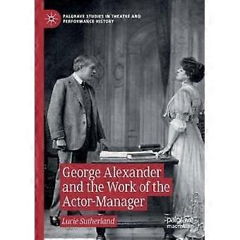 George Alexander And The Work Of The Actor-manager - Lucie Sutherland - Paperback - en Book