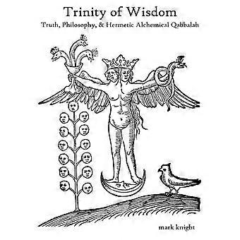 Trinity Of Wisdom Truth Philosophy & Hermetic Alchemical Qabalah - Mark Dean Knight - Paperback - en Book