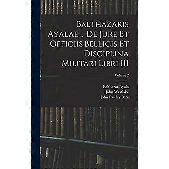 Balthazaris ayalae ... de jure et officiis bellicis et disciplina militari libri iii volume 2