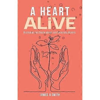 A Heart Alive Restoring The Truth About Our Spiritual Hearts - James Smith - Paperback - en Book