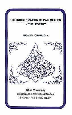 The Indigenization Of Pali Meters In Thai Poetry by Thomas Hudak Paperback