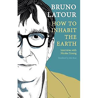 Hvordan bebo jorden Intervjuer med Nicolas Truong - Bruno Latour