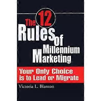 The 12 Rules Of Millennium Marketing Your Only Choice Is To Lead Or Migrate - Victoria L. Blanton