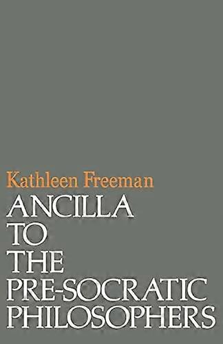 Ancilla to Pre Socratic Philosophers: A Complete Translation of the Fragments in Diels Fragmente der Vorsokratiker