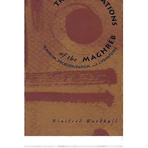 Transfigurations of the Maghreb : Feminism, Decolonization, and Literatures