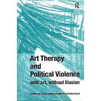 Art Therapy And Political Violence With Art Without Illusion - Taylor & Francis Ltd