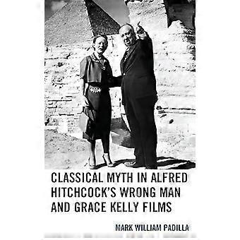 Mitologia Clássica nos Filmes "O Homem Errado" de Alfred Hitchcock e "Com Grace Kelly" - Mark William Padilla
