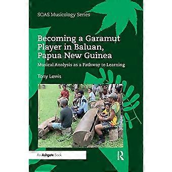 Ein Garamut-Spieler werden in Baluan, Papua-Neuguinea: Musikalische Analyse als Weg zum Lernen (SOAS Studies in Music)