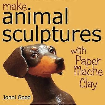 Maak dierlijke sculpturen met papier Mache Clay: Hoe maak je prachtige wildlife art met behulp van patronen en mijn easy-to-make, No-Mess Paper Mache Recept