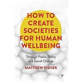 Come creare società per il benessere umano: attraverso le politiche pubbliche e il cambiamento sociale