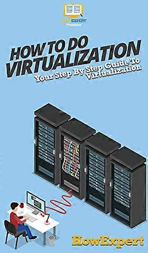 How To Do Virtualization: Your Step By Step Guide To Virtualization