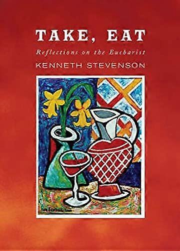 Take, Eat: Reflections on the Eucharist