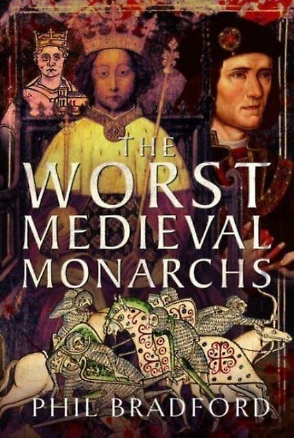 The Worst Medieval Monarchs by Phil Bradford Hardback Book
