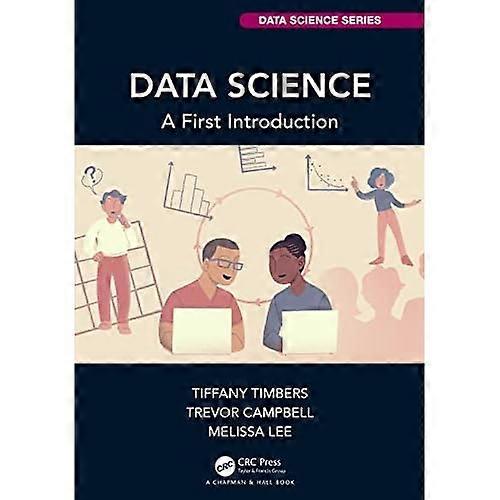 Data Science: A First Introduction (Chapman & Hall/CRC Data Science Series)