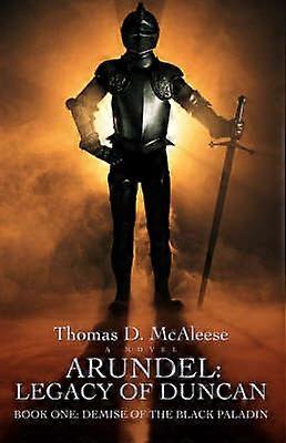 Arundel Legacy of Duncan Book One Demise of the Black Paladin