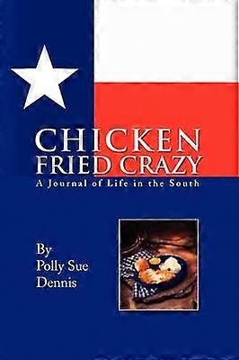 Chicken Fried Crazy A Journal of Life in the South
