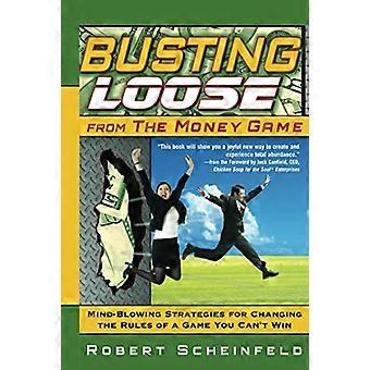 Busting Loose From the Money Game Mind Blowing Strategies for Changing the Rules of a Game You Cant Win