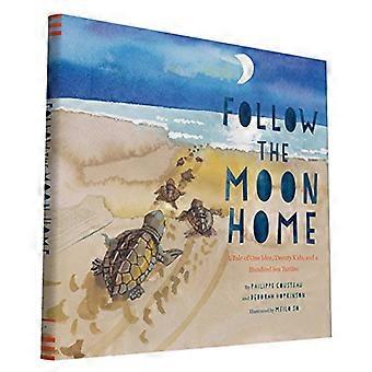 Follow the Moon Home A Tale of One Idea Twenty Kids and a Hundred Sea Turtles