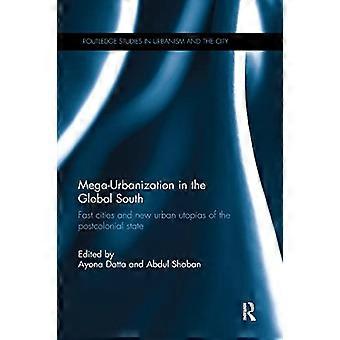 Mega Urbanization in the Global South Fast cities and new urban utopias of the postcolonial state