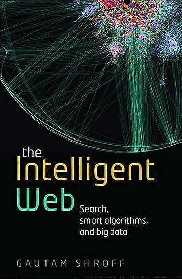 The Intelligent Web: Search, smart algorithms, and big data