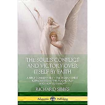Het conflict en de overwinning van de ziel over zichzelf door geloof: een bijbelcommentaar; de menselijke geest vertegenwoordigd in de Psalmen, het Oude en het Nieuwe Testament