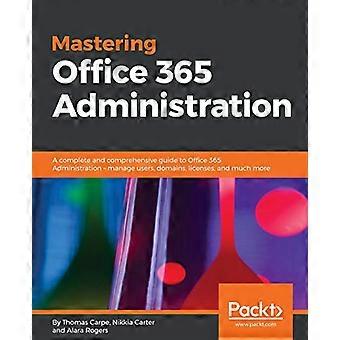 Office 365-beheer beheersen: een complete en uitgebreide handleiding voor Office 365-beheer - gebruikers, domeinen, licenties en nog veel meer beheren