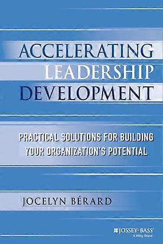Accelerating Leadership Development Practical Solutions for Building Your Organizations Potential