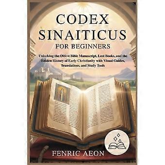 Codex Sinaiticus aloittelijoille: Vanhimman Raamatun käsikirjoituksen, kadonneiden kirjojen ja varhaiskristillisyyden piilotetun historian avaaminen visuaalisten oppaiden avulla, Tr