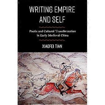 Writing Empire and Self Poetic and Cultural Transformation in Early Medieval China