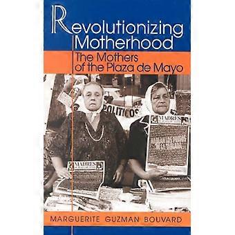 Revolucionando a Maternidade: As Mães da Praça de Maio - Marguerite Guzman Bouvard - Brochura - Livro em Inglês - História