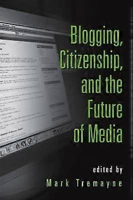 Blogging Citizenship and the Future of Media